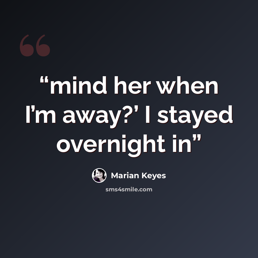 “mind her when I’m away?’ I stayed overnight in” quote by Marian Keyes