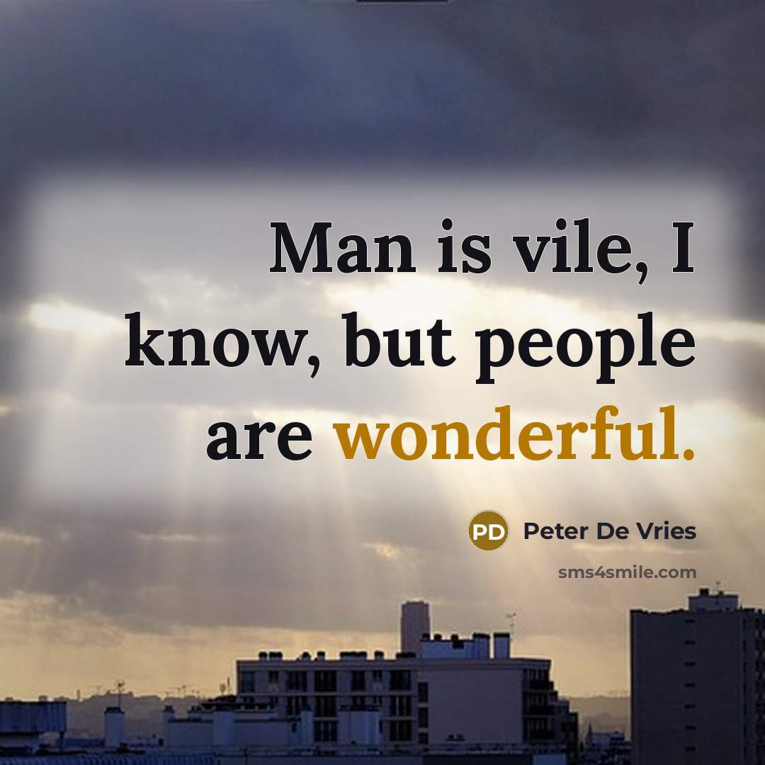 “Man is vile, I know, but people are wonderful.” quote by Peter De Vries
