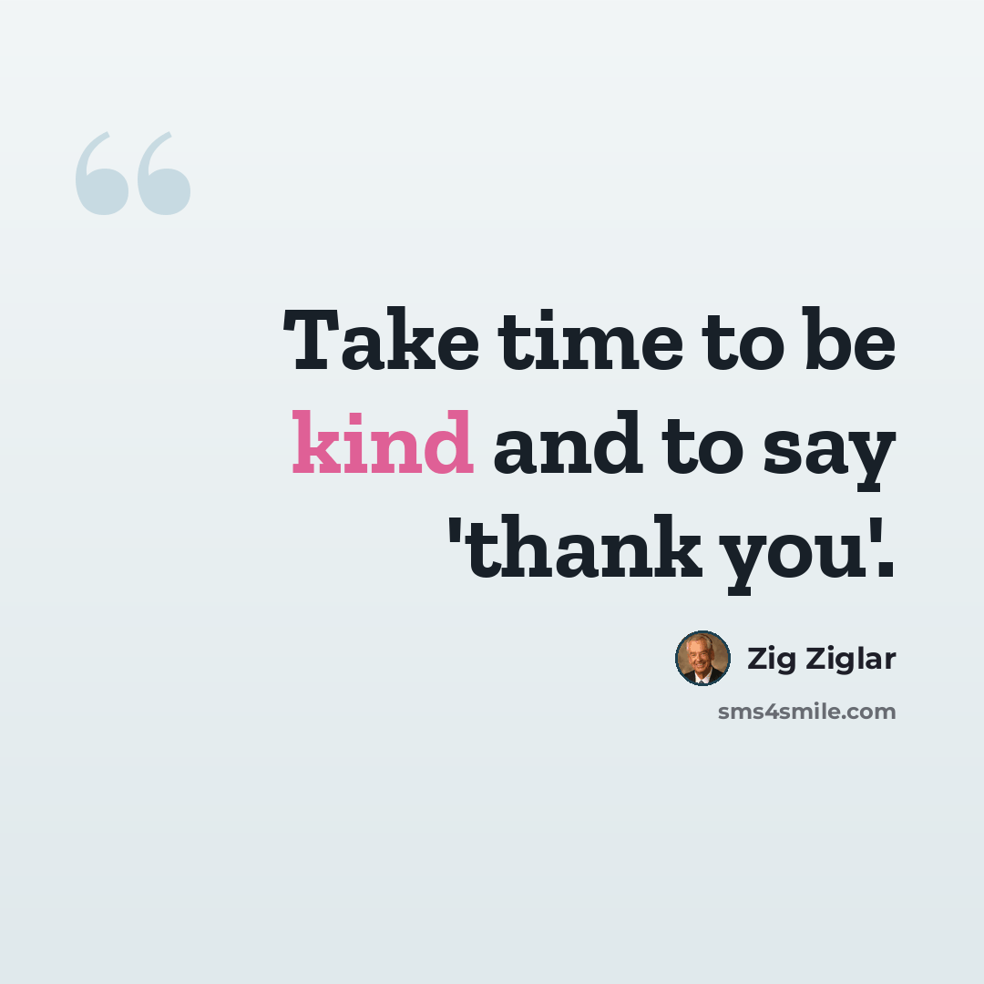 “Take time to be kind and to say 'thank you'.” quote by Zig Ziglar