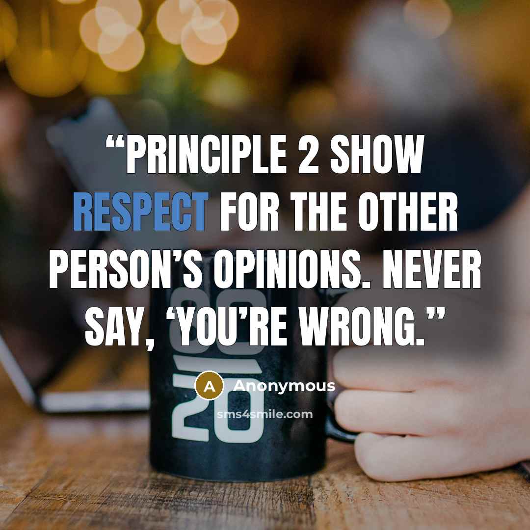 “PRINCIPLE 2 Show respect for the other person’s opinions. Never say, ‘You’re wrong.” quote by Anonymous