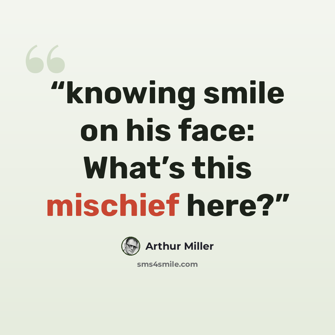 “knowing smile on his face: What’s this mischief here?” quote by Arthur Miller