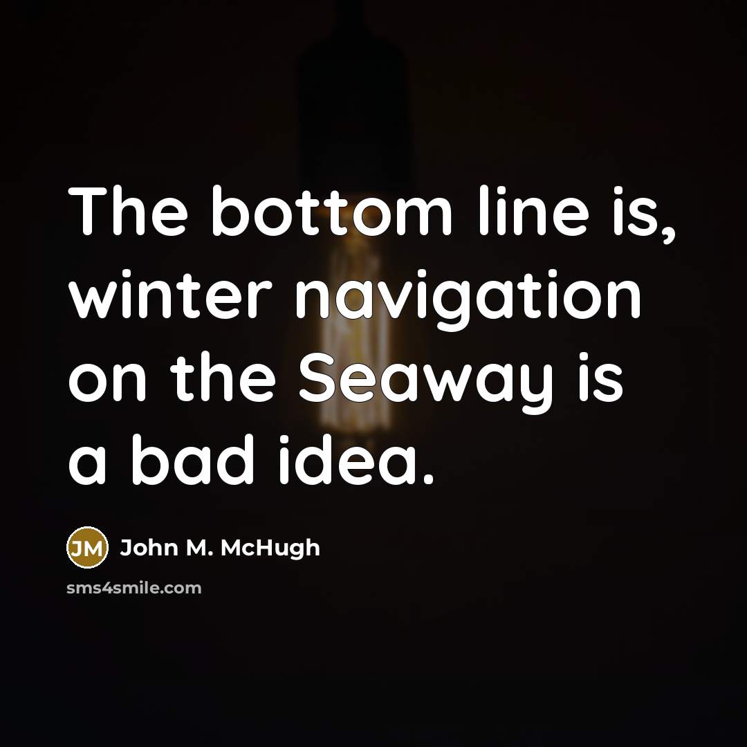 “The bottom line is, winter navigation on the Seaway is a bad idea.” quote by John M. McHugh