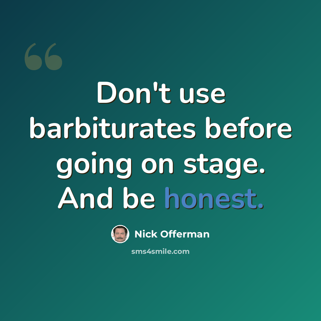 “Don't use barbiturates before going on stage. And be honest.” quote by Nick Offerman