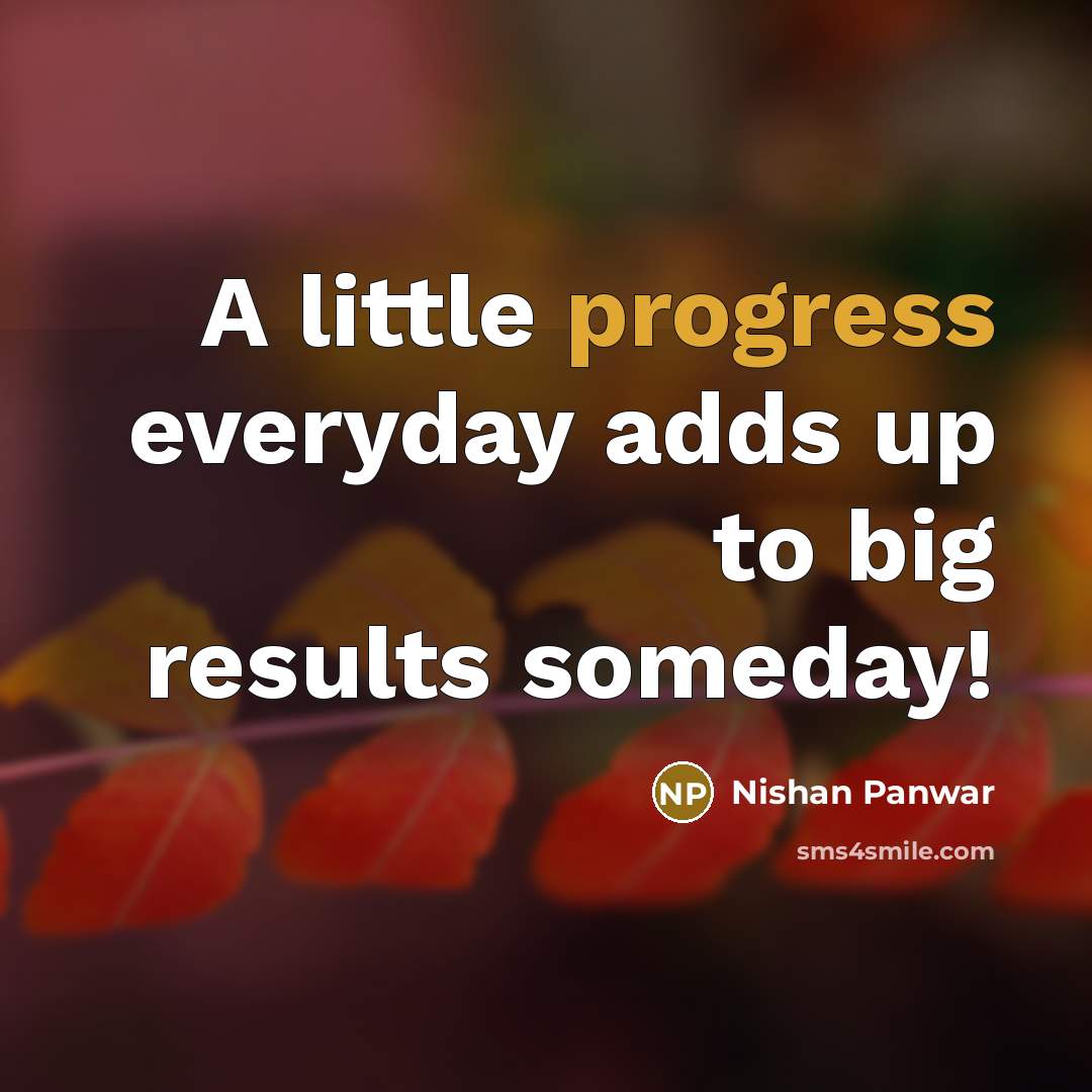 “A little progress everyday adds up to big results someday!” quote by Nishan Panwar