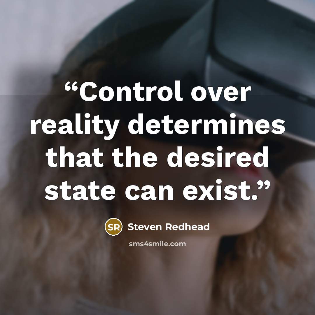 “Control over reality determines that the desired state can exist.” quote by Steven Redhead