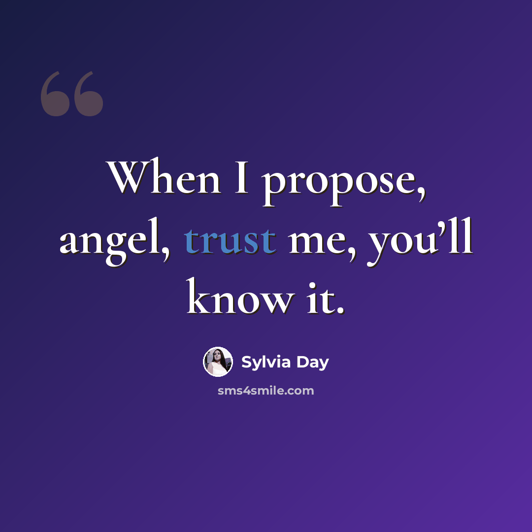 “When I propose, angel, trust me, you’ll know it.” quote by Sylvia Day