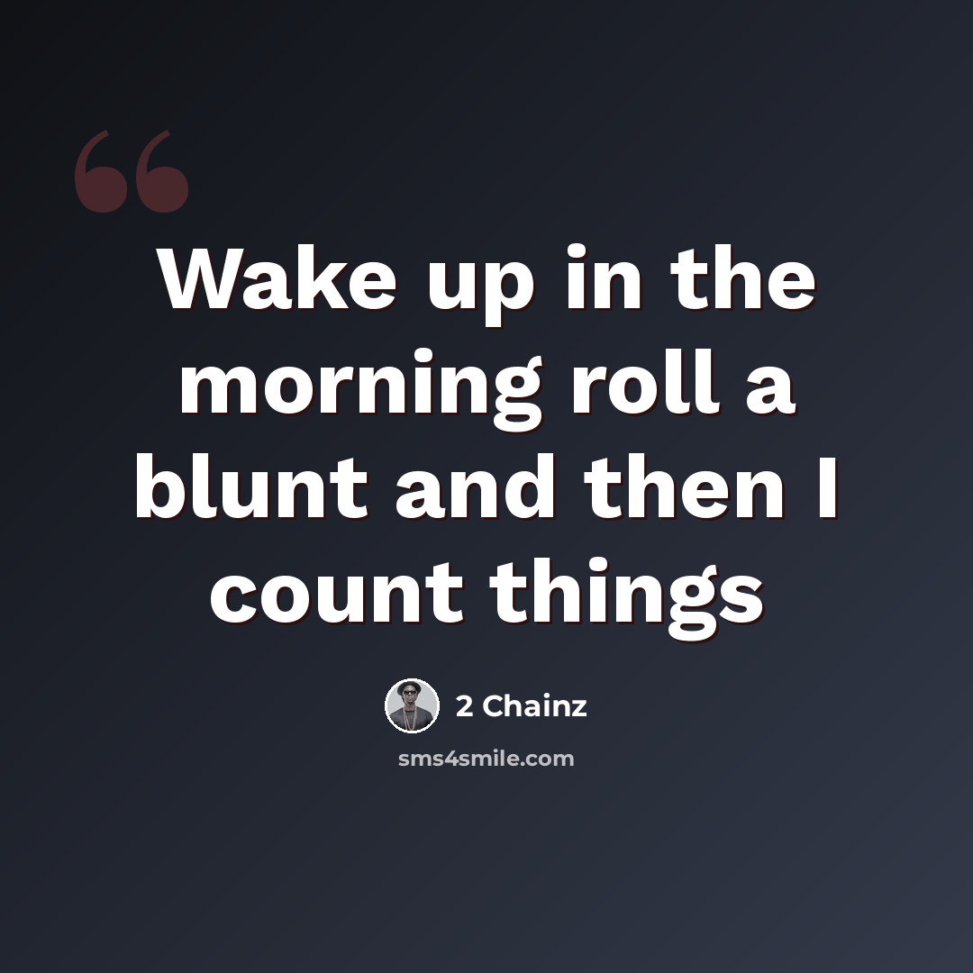 “Wake up in the morning roll a blunt and then I count things” quote by 2 Chainz