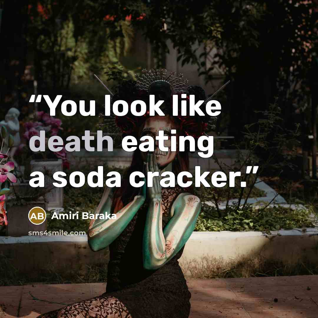 “You look like death eating a soda cracker.” quote by Amiri Baraka