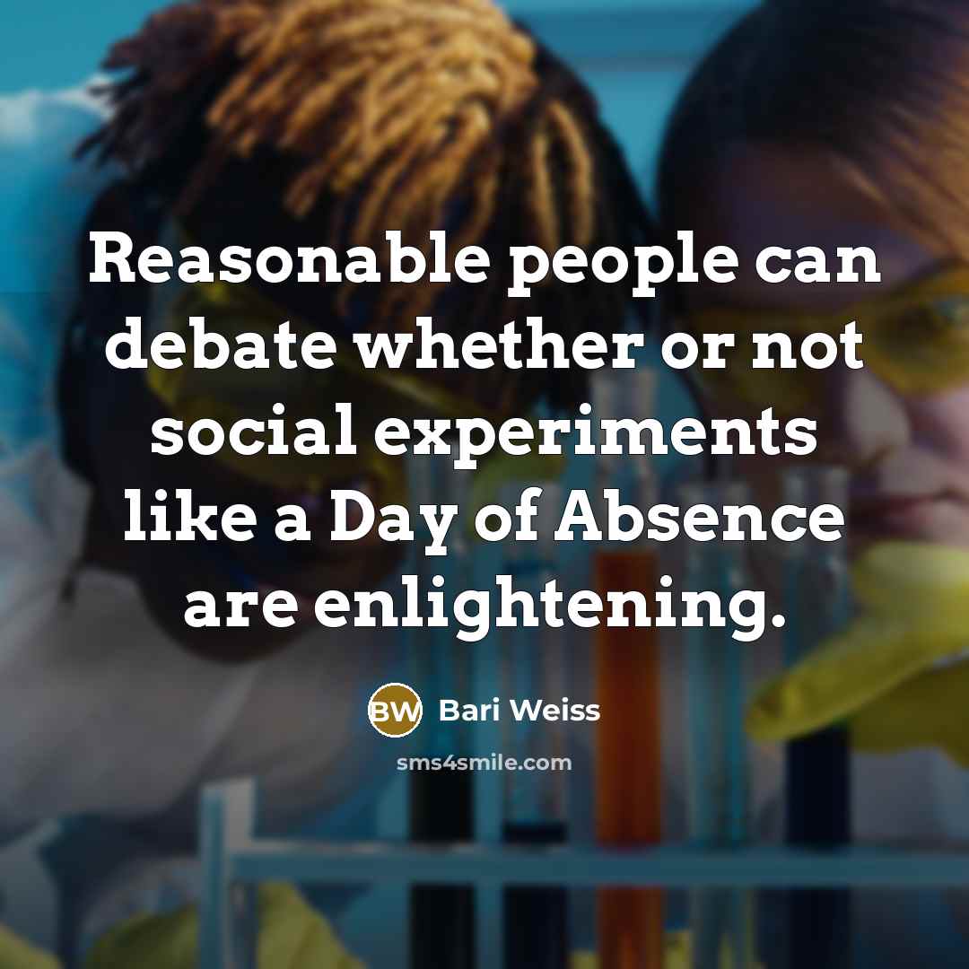 “Reasonable people can debate whether or not social experiments like a Day of Absence are enlightening.” quote by Bari Weiss