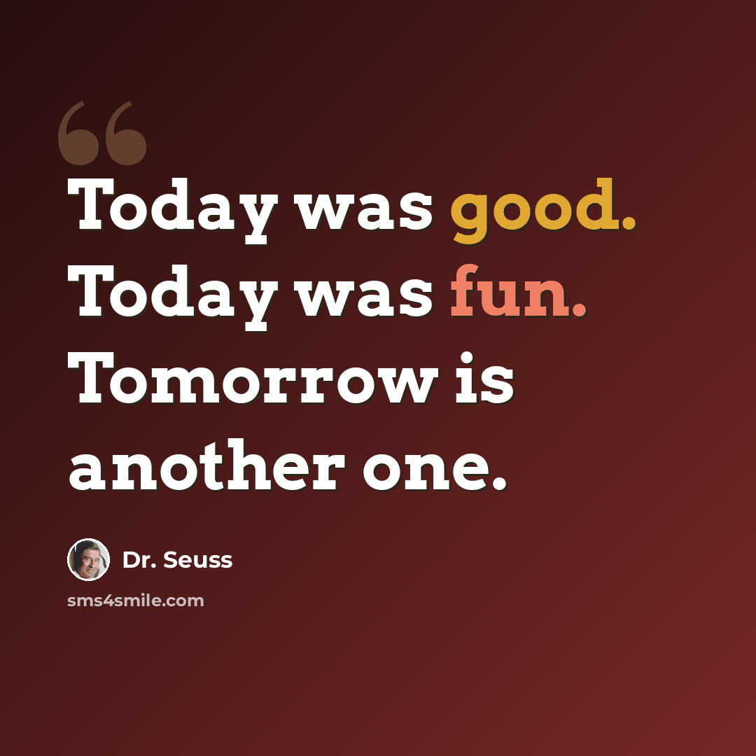 “Today was good. Today was fun. Tomorrow is another one.” quote by Dr. Seuss