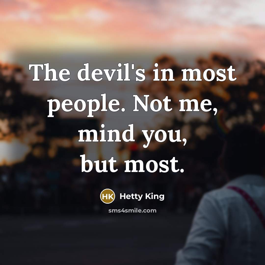 “The devil's in most people. Not me, mind you, but most.” quote by Hetty King