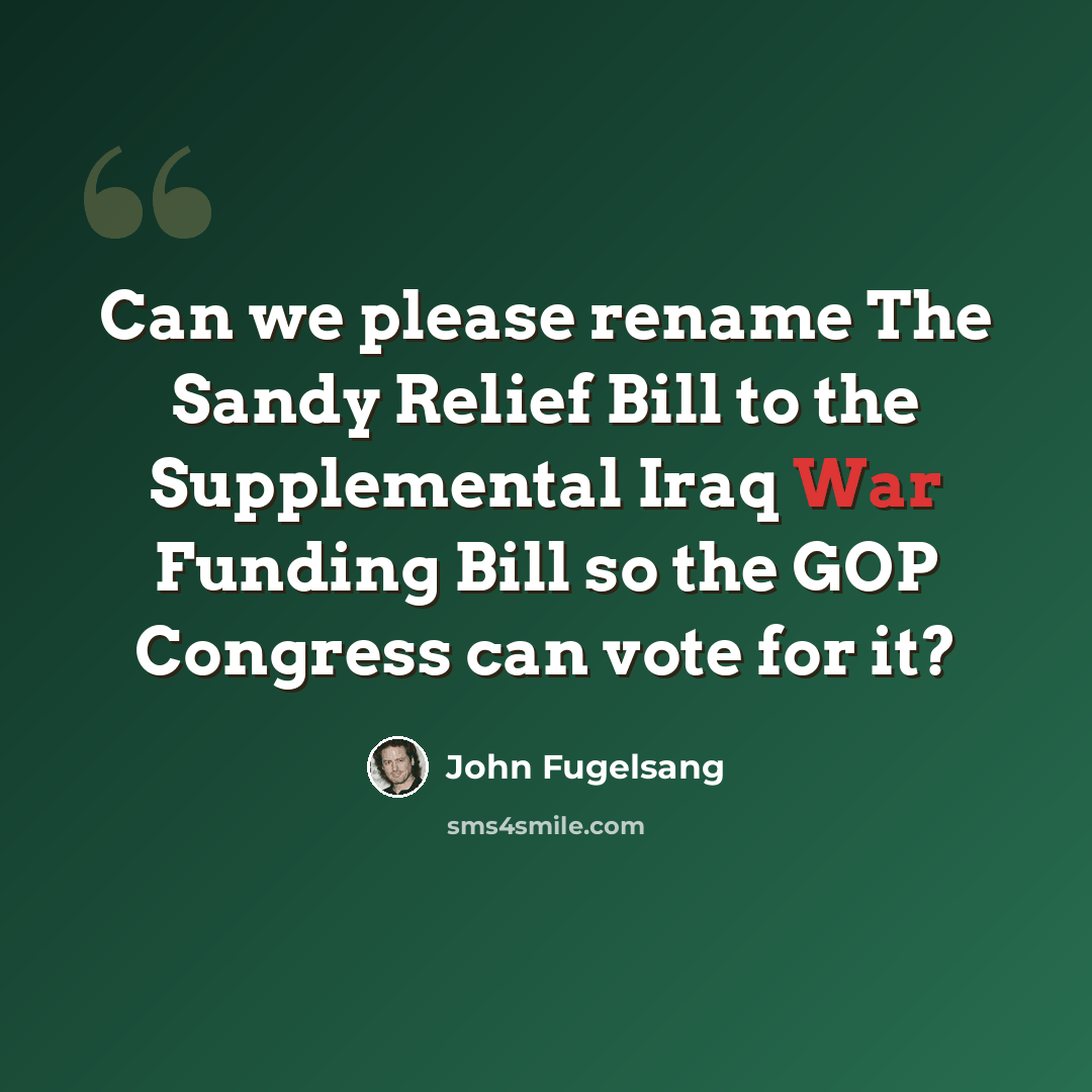 “Can we please rename The Sandy Relief Bill to the Supplemental Iraq War Funding Bill so the GOP Congress can vote for it?” quote by John Fugelsang