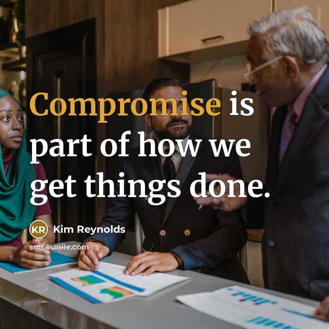 “Compromise is part of how we get things done.” quote by Kim Reynolds