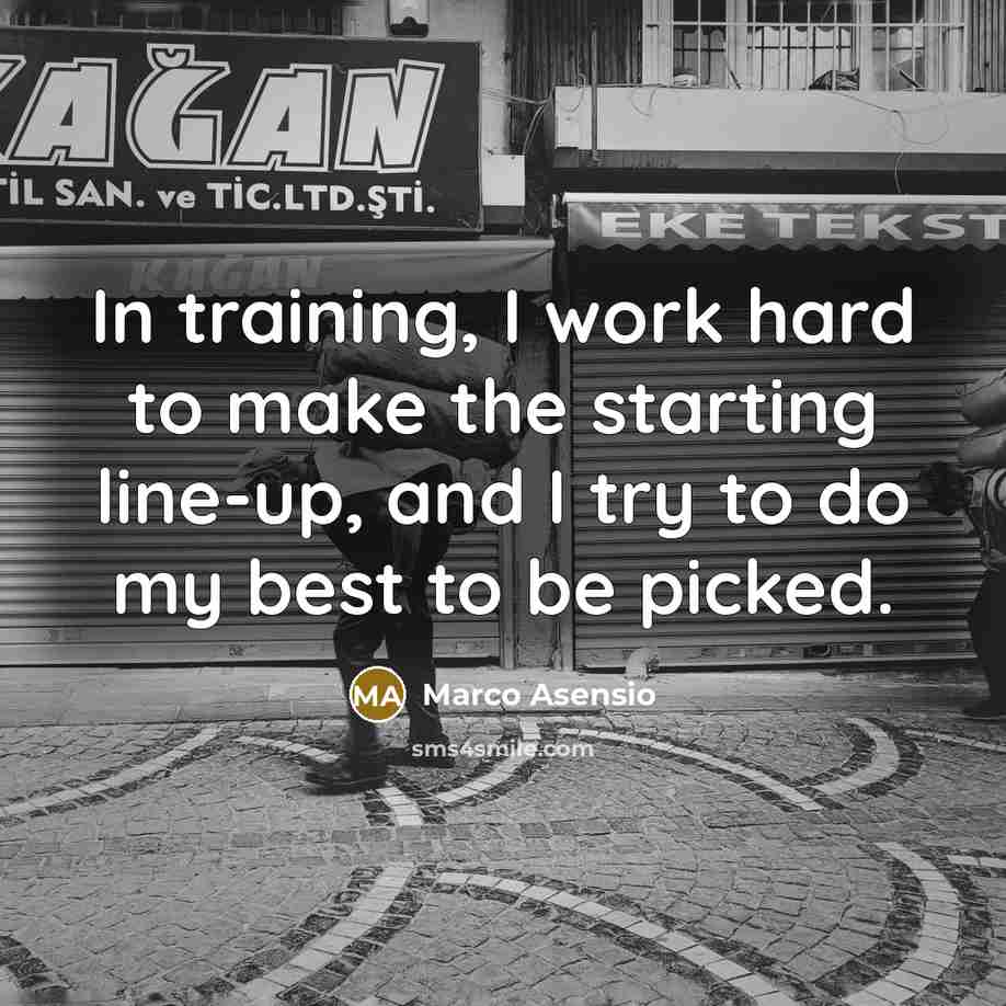 “In training, I work hard to make the starting line-up, and I try to do my best to be picked.” quote by Marco Asensio