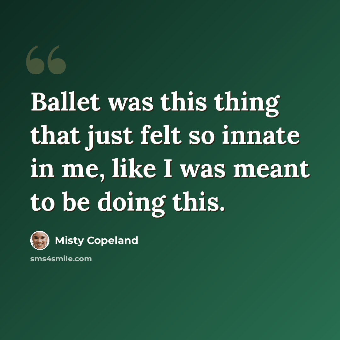 “Ballet was this thing that just felt so innate in me, like I was meant to be doing this.” quote by Misty Copeland