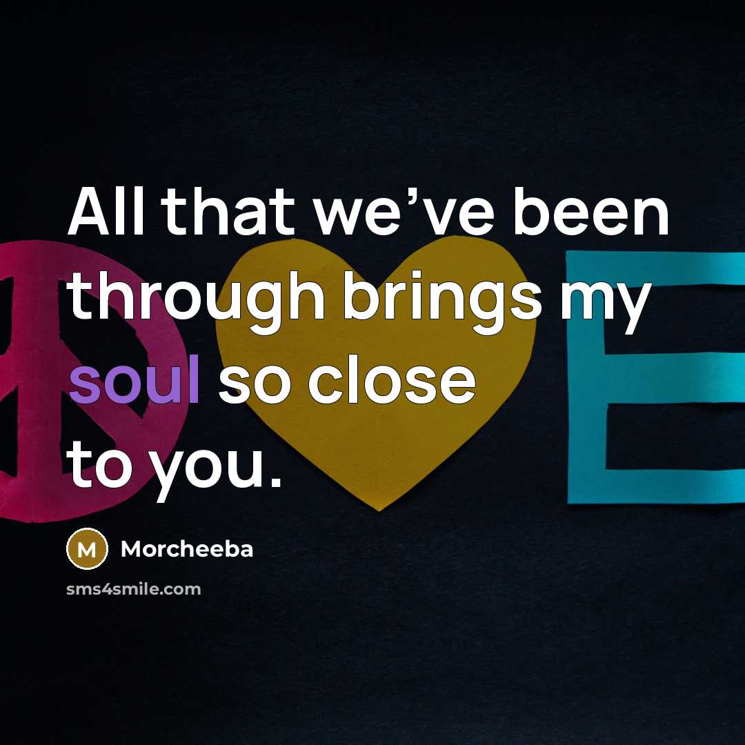 “All that we've been through brings my soul so close to you.” quote by Morcheeba