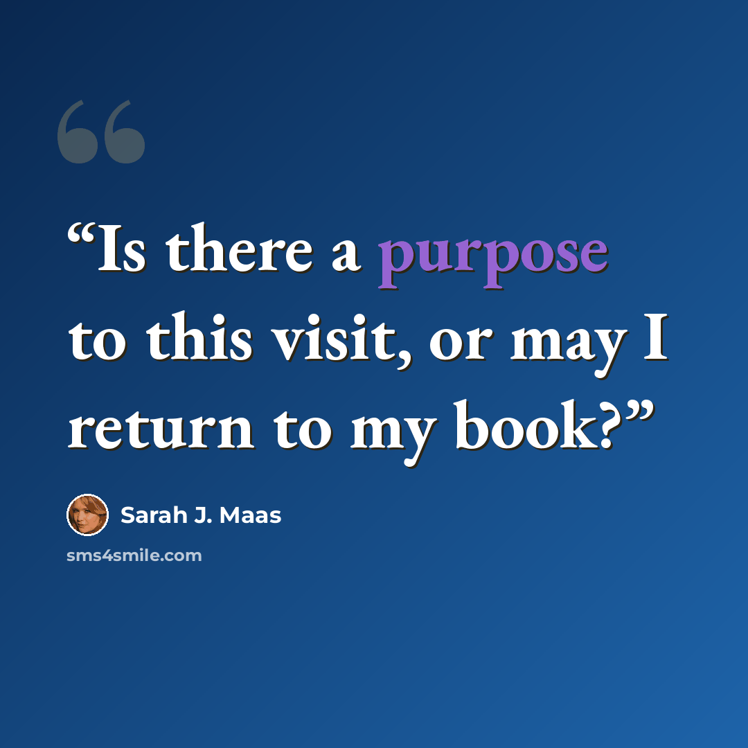 “Is there a purpose to this visit, or may I return to my book?” quote by Sarah J. Maas