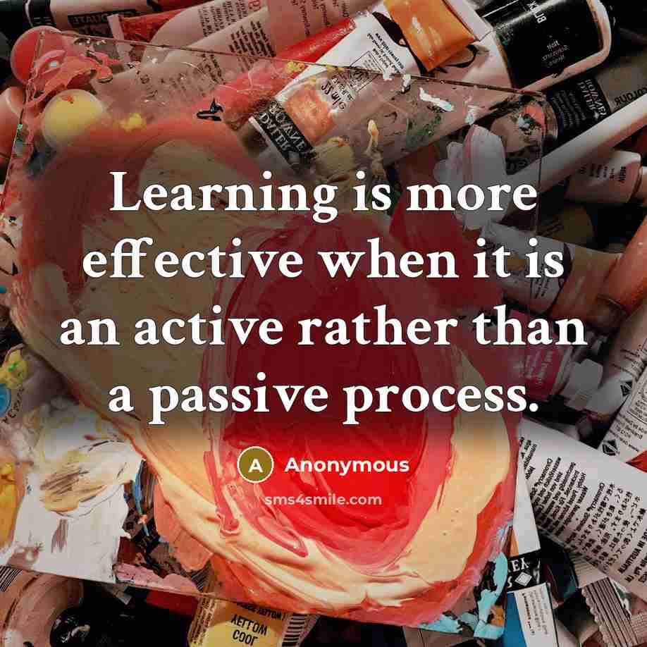 “Learning is more effective when it is an active rather than a passive process.” quote by Anonymous