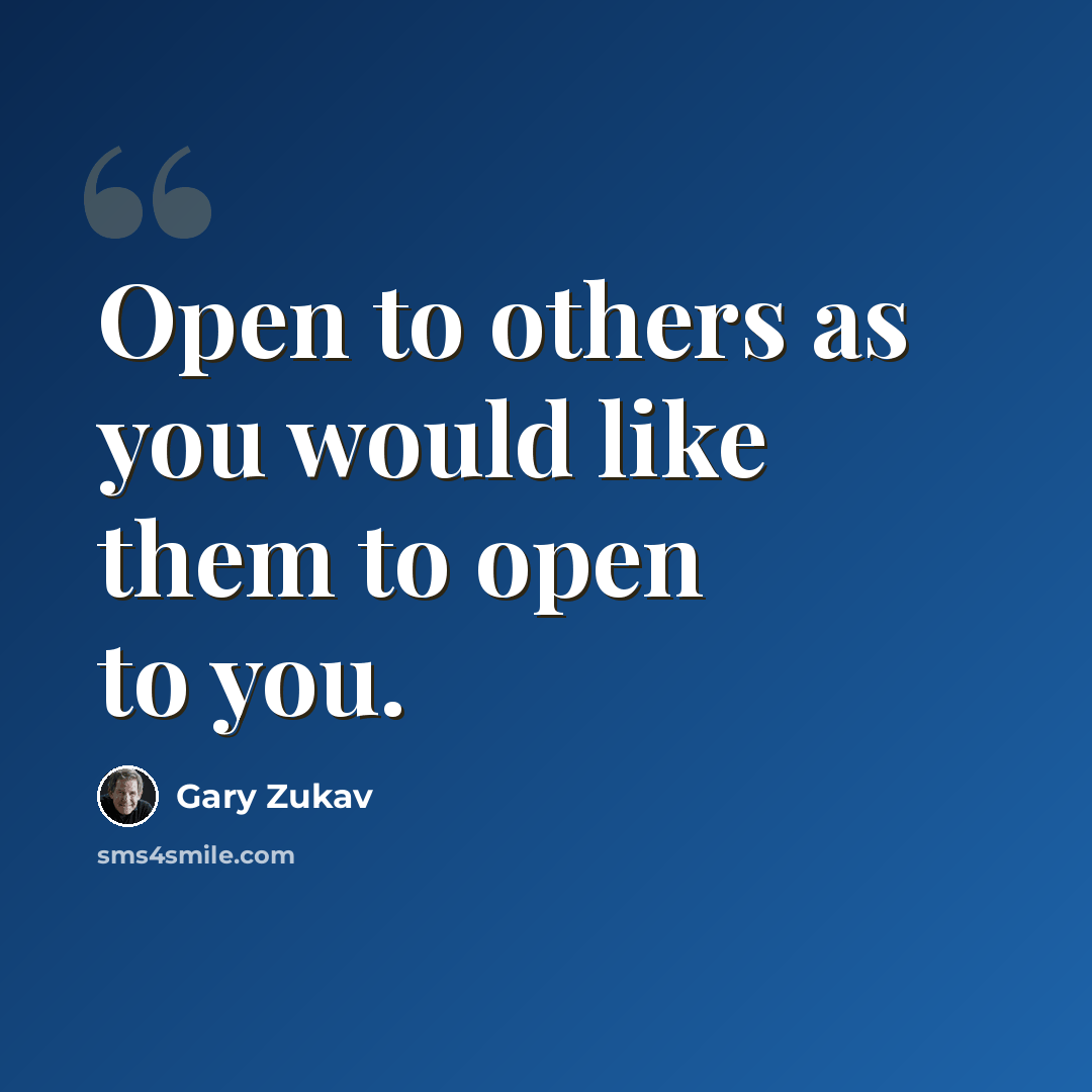 “Open to others as you would like them to open to you.” quote by Gary Zukav