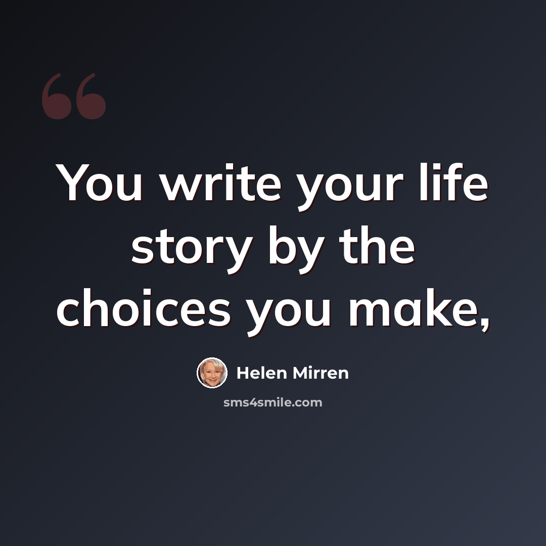 “You write your life story by the choices you make,” quote by Helen Mirren