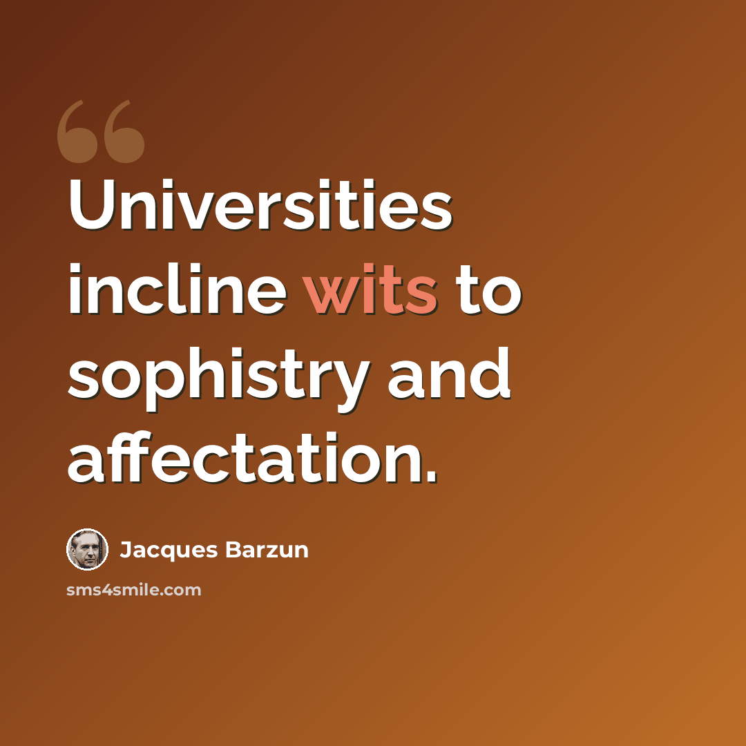 “Universities incline wits to sophistry and affectation.” quote by Jacques Barzun
