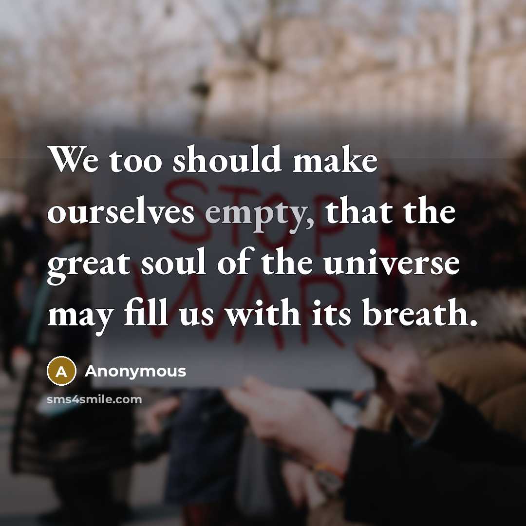“We too should make ourselves empty, that the great soul of the universe may fill us with its breath.” quote by Anonymous