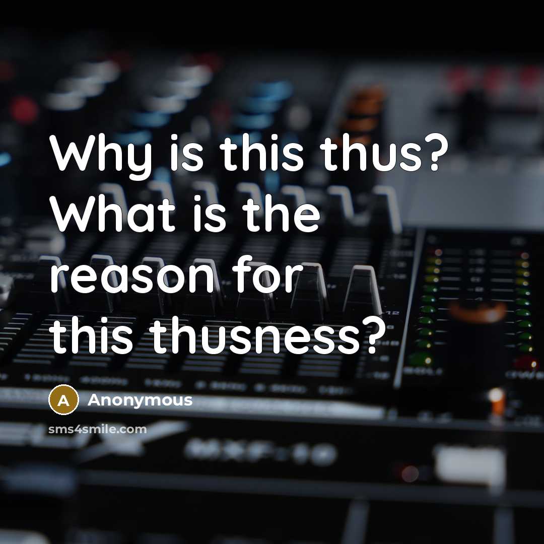 “Why is this thus? What is the reason for this thusness?” quote by Anonymous