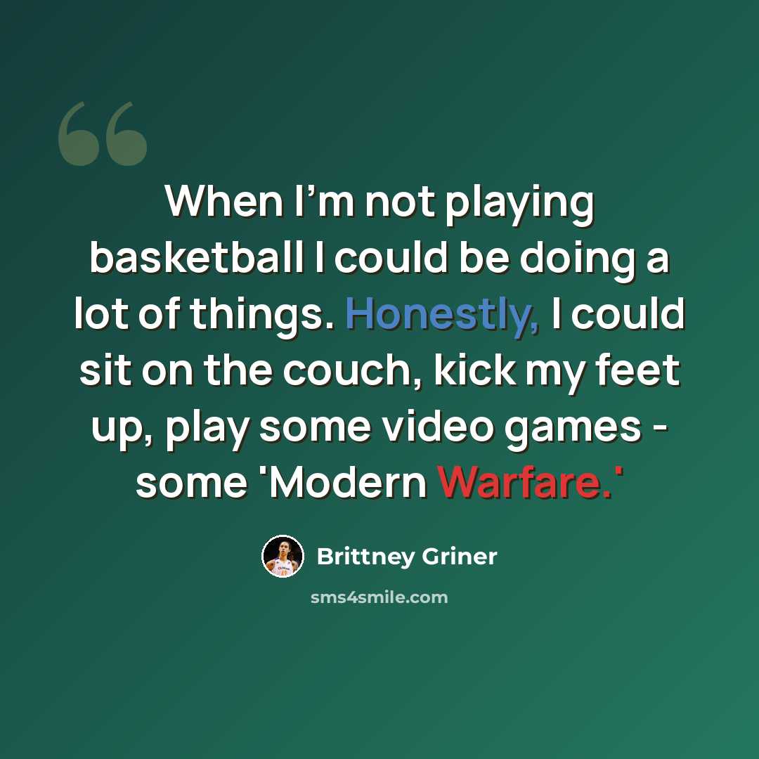 “When I'm not playing basketball I could be doing a lot of things. Honestly, I could sit on the couch, kick my feet up, play some video games - some 'Modern Warfare.'” quote by Brittney Griner