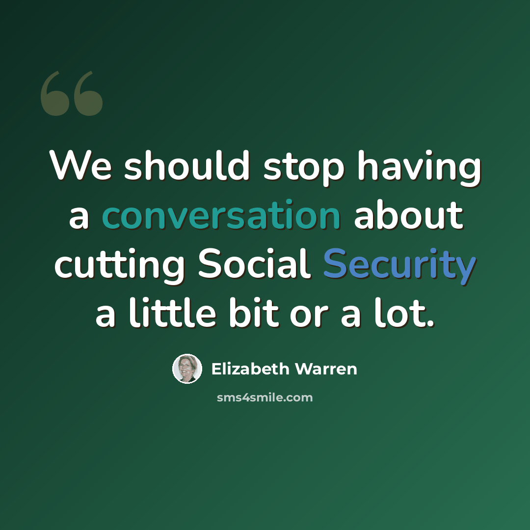“We should stop having a conversation about cutting Social Security a little bit or a lot.” quote by Elizabeth Warren