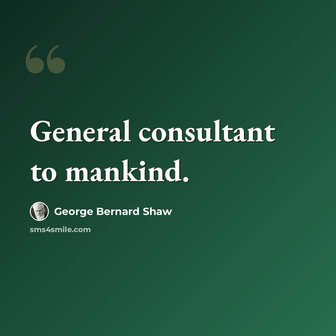 “General consultant to mankind.” quote by George Bernard Shaw