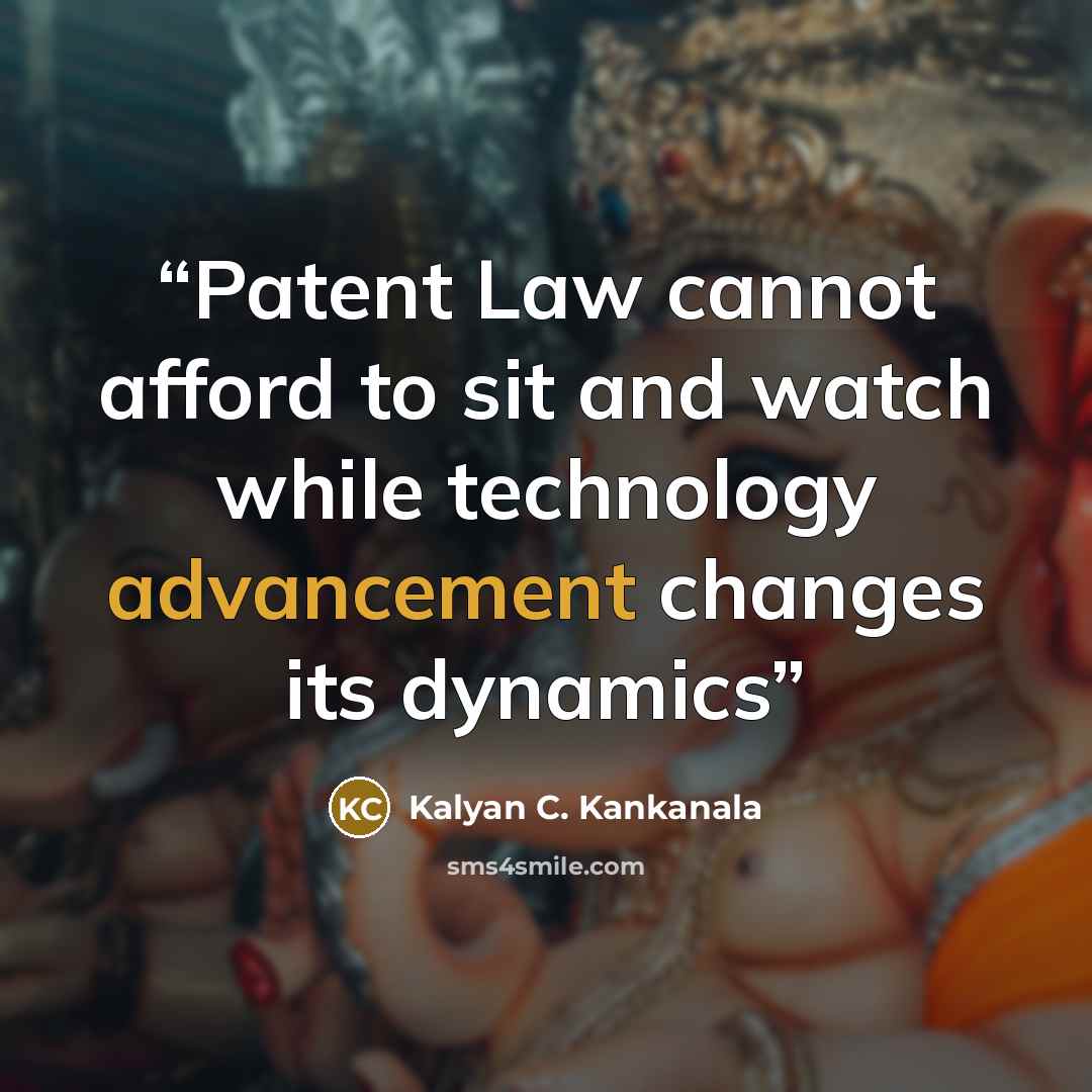 “Patent Law cannot afford to sit and watch while technology advancement changes its dynamics” quote by Kalyan C. Kankanala