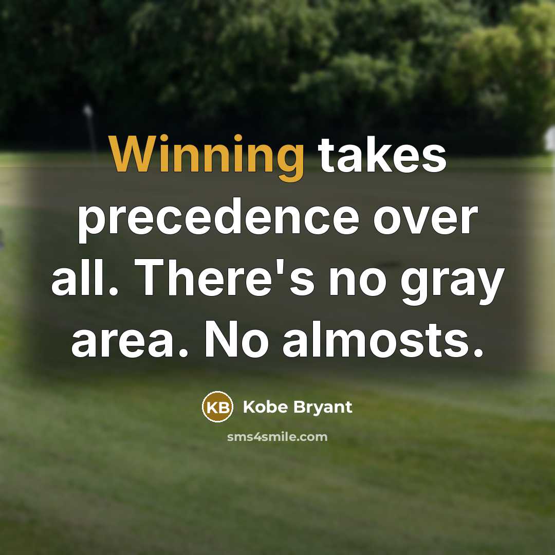 “Winning takes precedence over all. There's no gray area. No almosts.” quote by Kobe Bryant