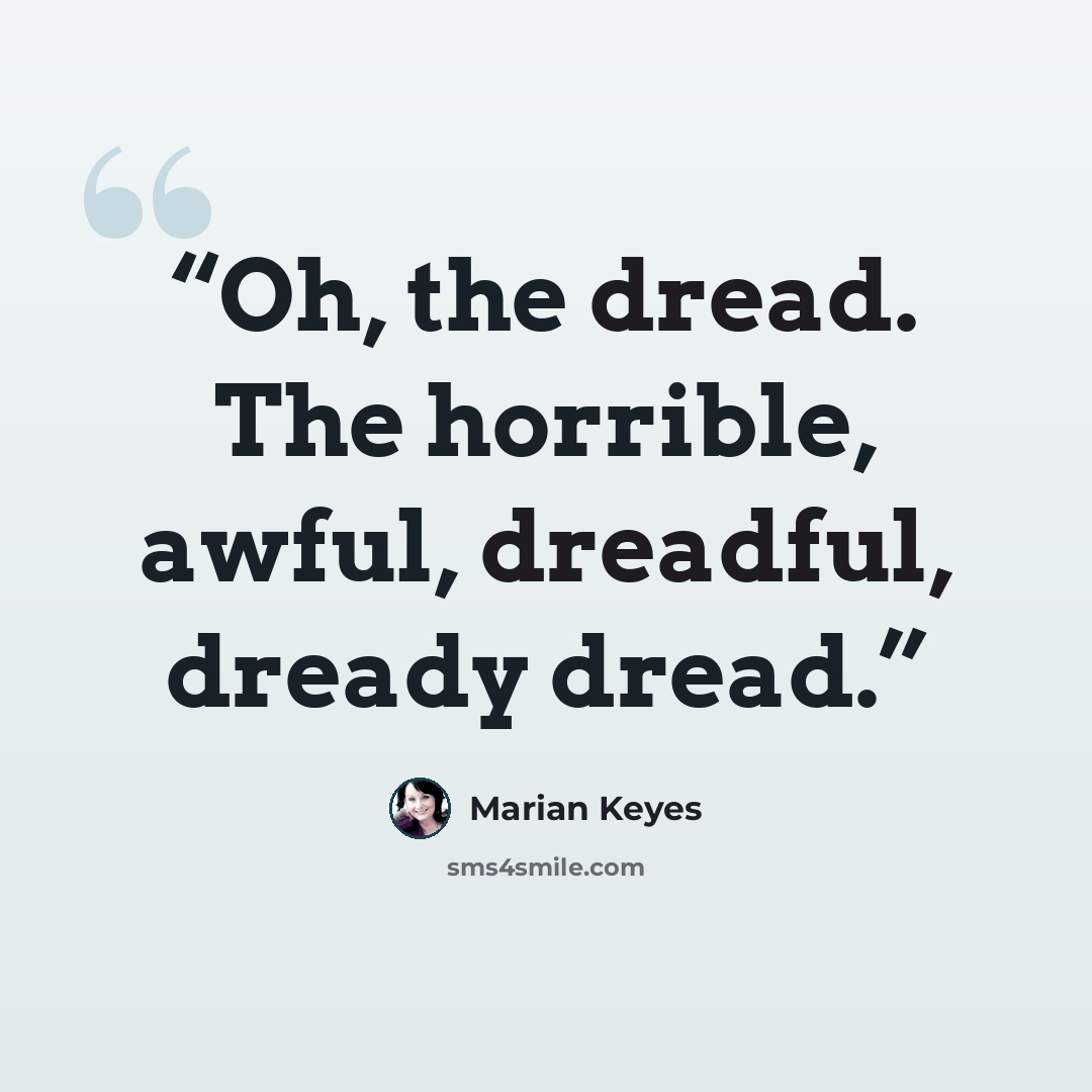 “Oh, the dread. The horrible, awful, dreadful, dready dread.” quote by Marian Keyes