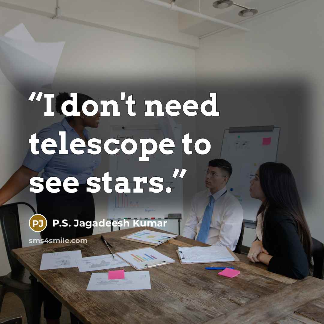 “I don't need telescope to see stars.” quote by P.S. Jagadeesh Kumar