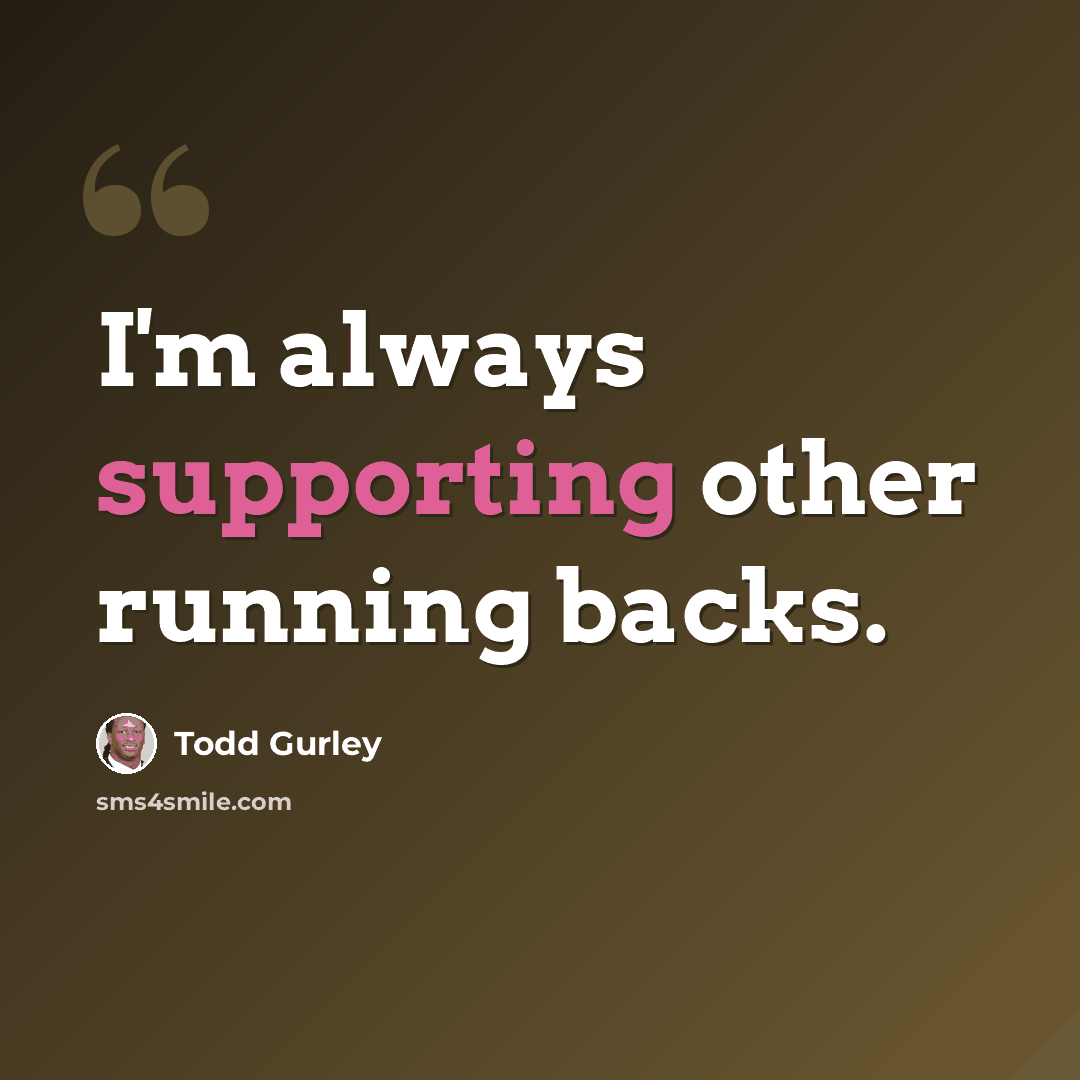 “I'm always supporting other running backs.” quote by Todd Gurley