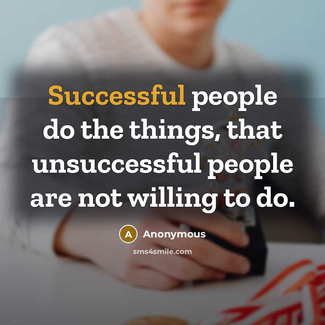 “Successful people do the things, that unsuccessful people are not willing to do.” quote by Anonymous