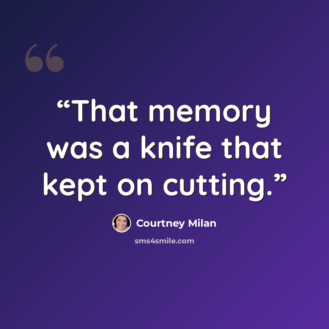 “That memory was a knife that kept on cutting.” quote by Courtney Milan