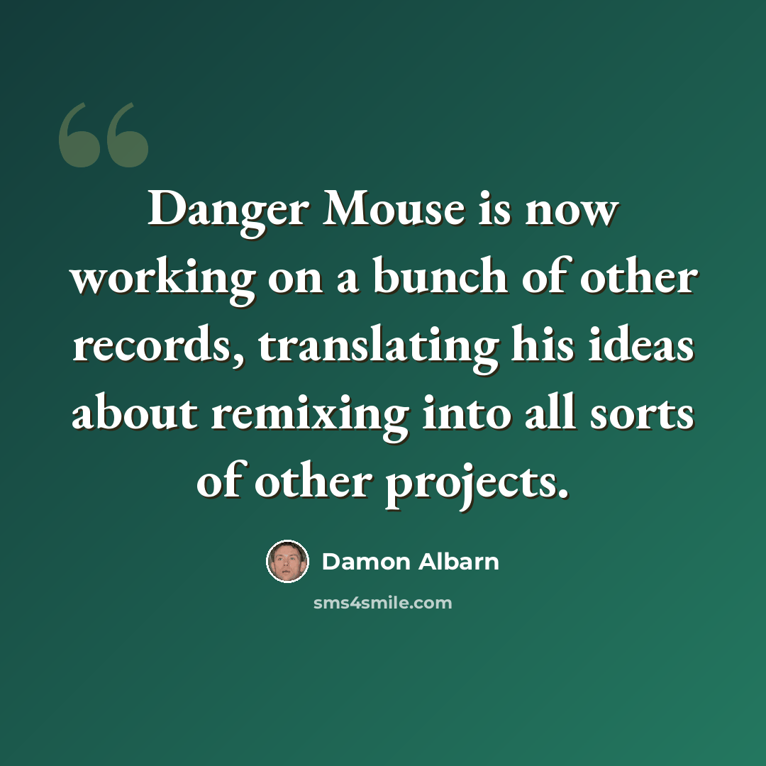 “Danger Mouse is now working on a bunch of other records, translating his ideas about remixing into all sorts of other projects.” quote by Damon Albarn