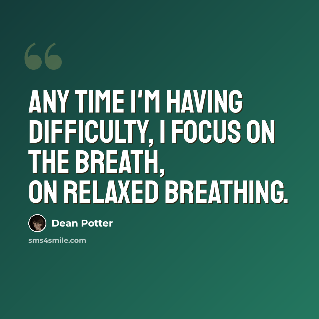 “Any time I'm having difficulty, I focus on the breath, on relaxed breathing.” quote by Dean Potter