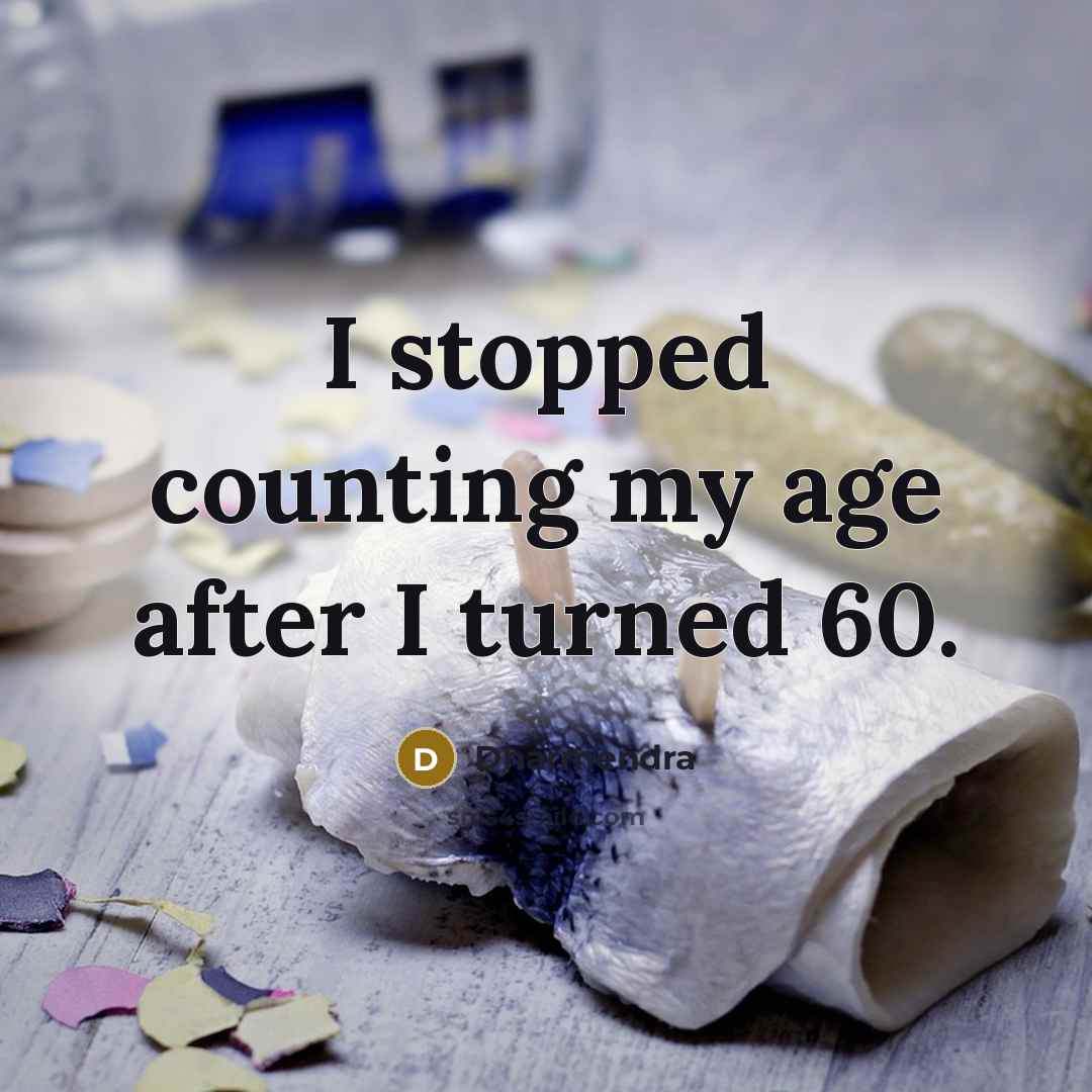 “I stopped counting my age after I turned 60.” quote by Dharmendra