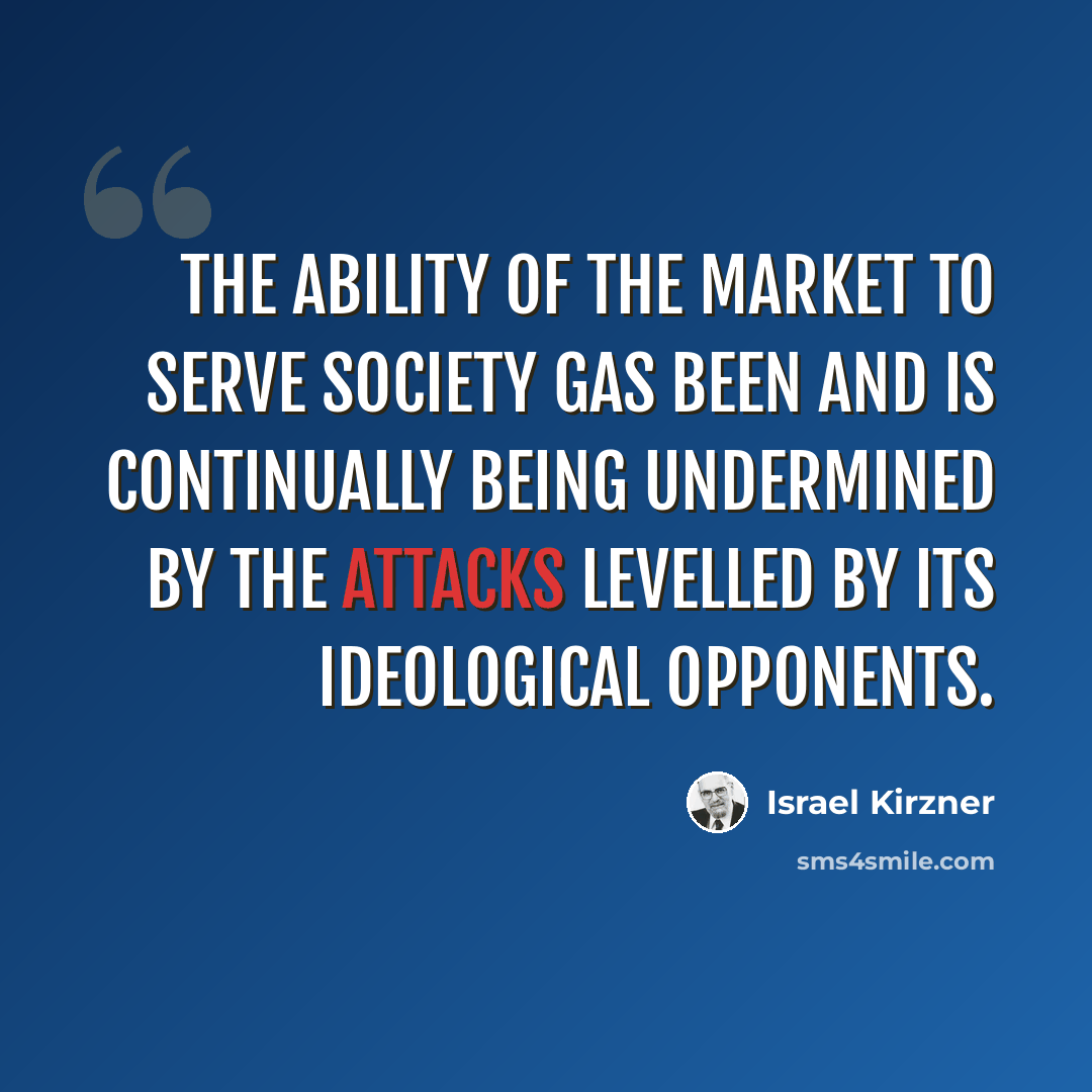 “The ability of the market to serve society gas been and is continually being undermined by the attacks levelled by its ideological opponents.” quote by Israel Kirzner