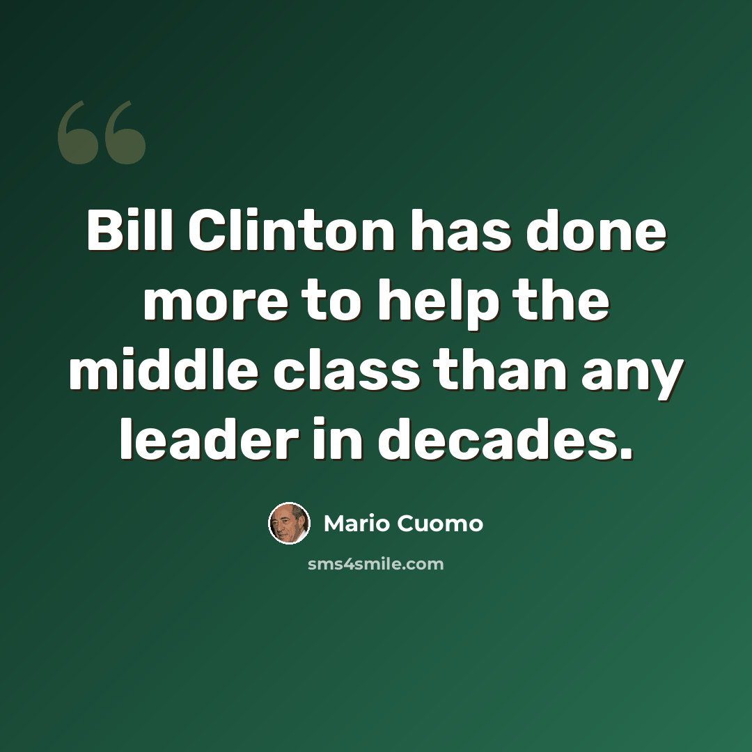“Bill Clinton has done more to help the middle class than any leader in decades.” quote by Mario Cuomo