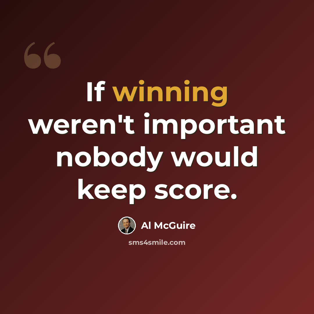 “If winning weren't important nobody would keep score.” quote by Al McGuire