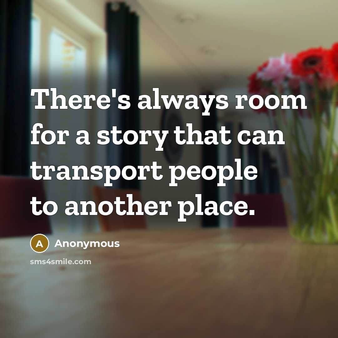 “There's always room for a story that can transport people to another place.” quote by Anonymous