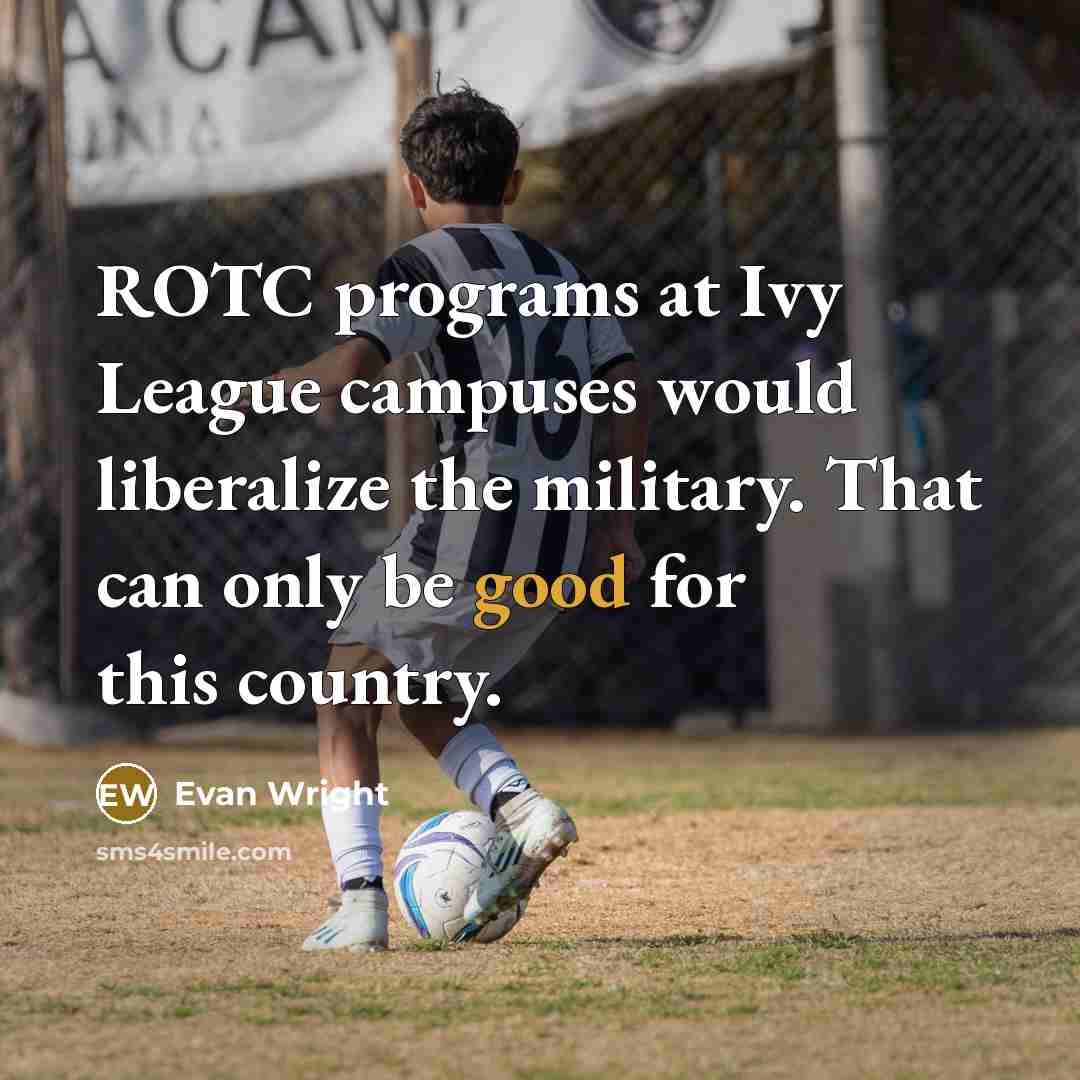 “ROTC programs at Ivy League campuses would liberalize the military. That can only be good for this country.” quote by Evan Wright