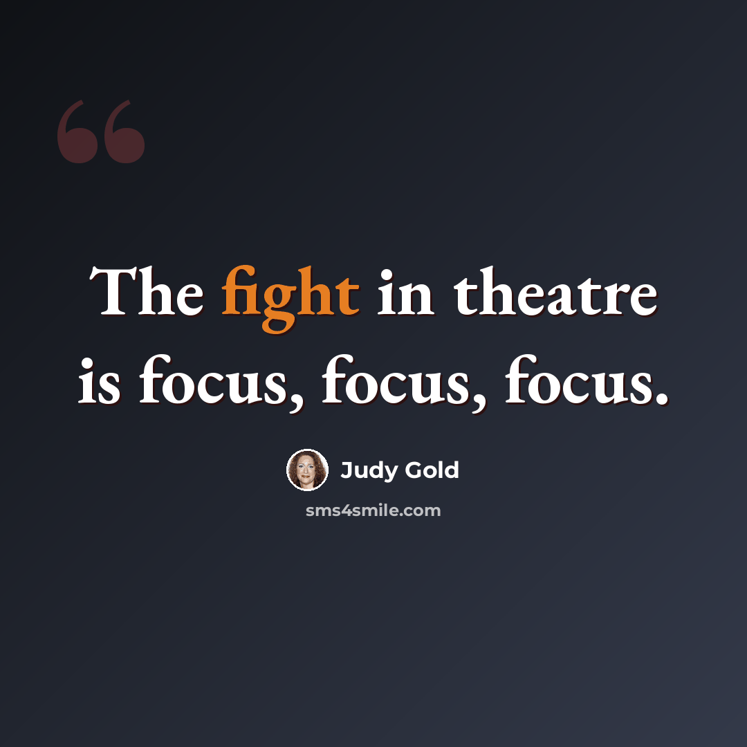 “The fight in theatre is focus, focus, focus.” quote by Judy Gold