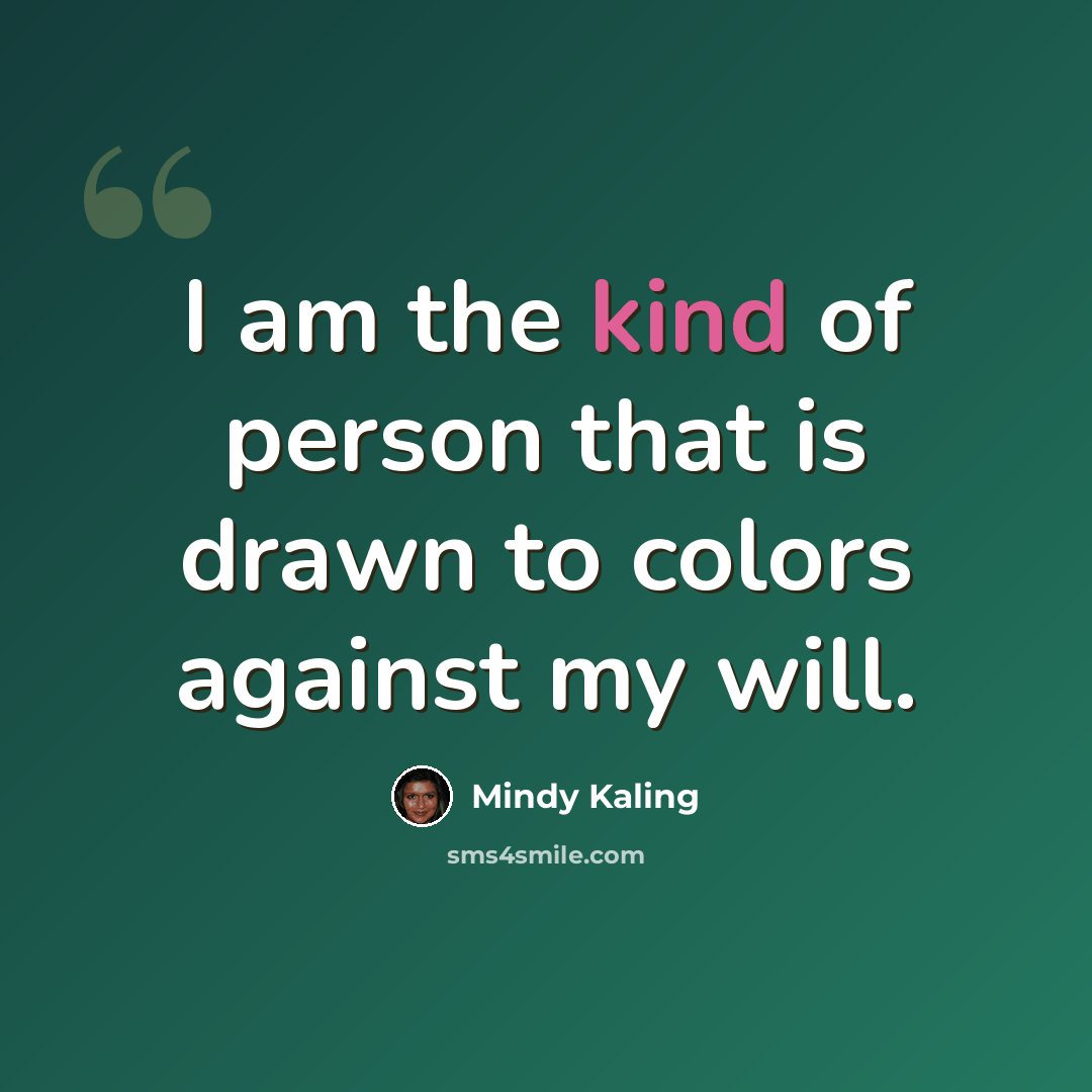 “I am the kind of person that is drawn to colors against my will.” quote by Mindy Kaling
