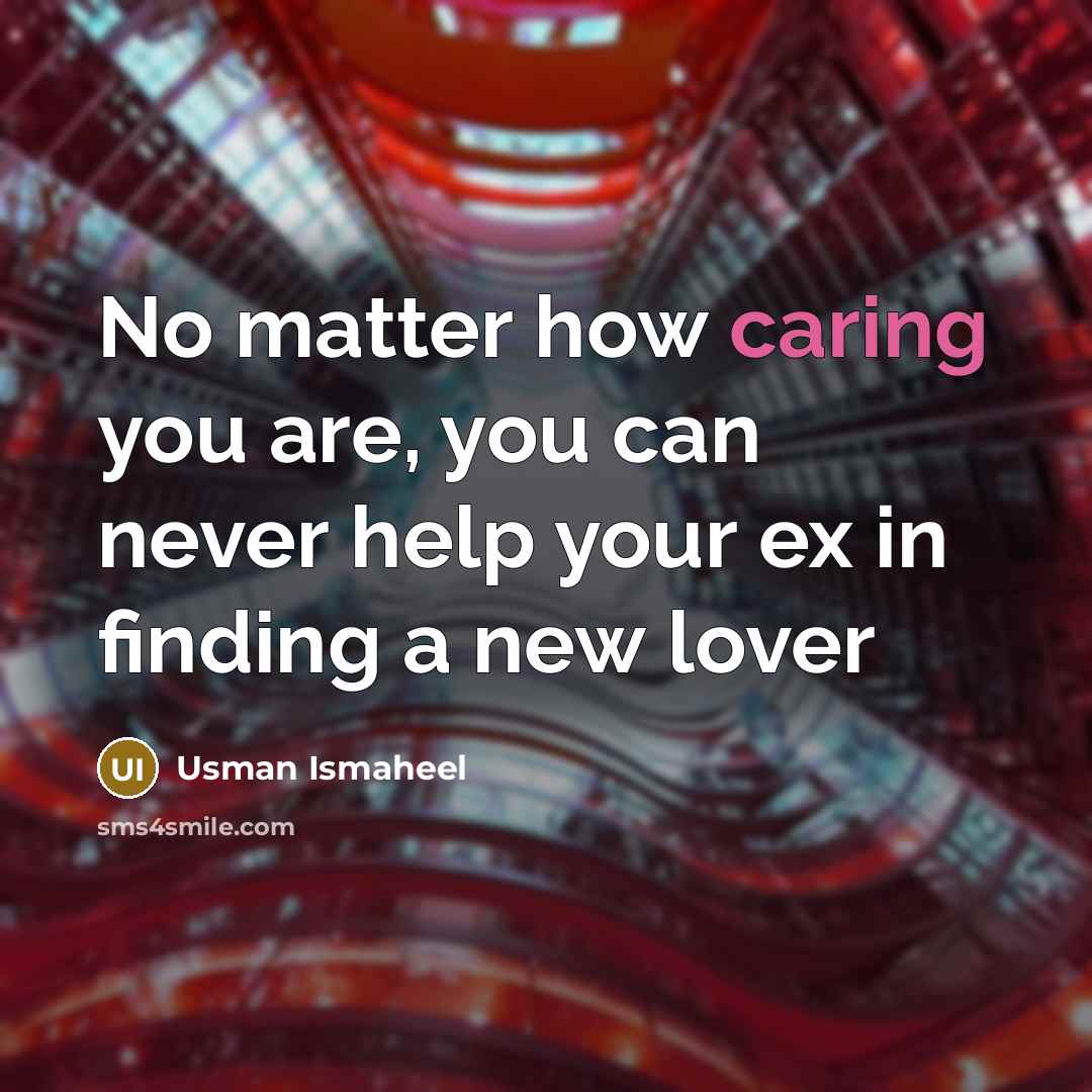 “No matter how caring you are, you can never help your ex in finding a new lover” quote by Usman Ismaheel