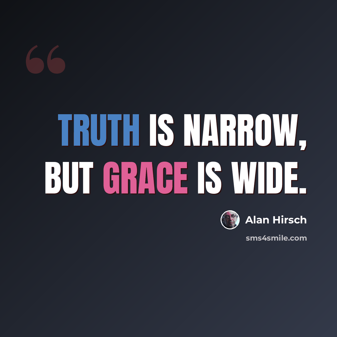 “Truth is narrow, but grace is wide.” quote by Alan Hirsch
