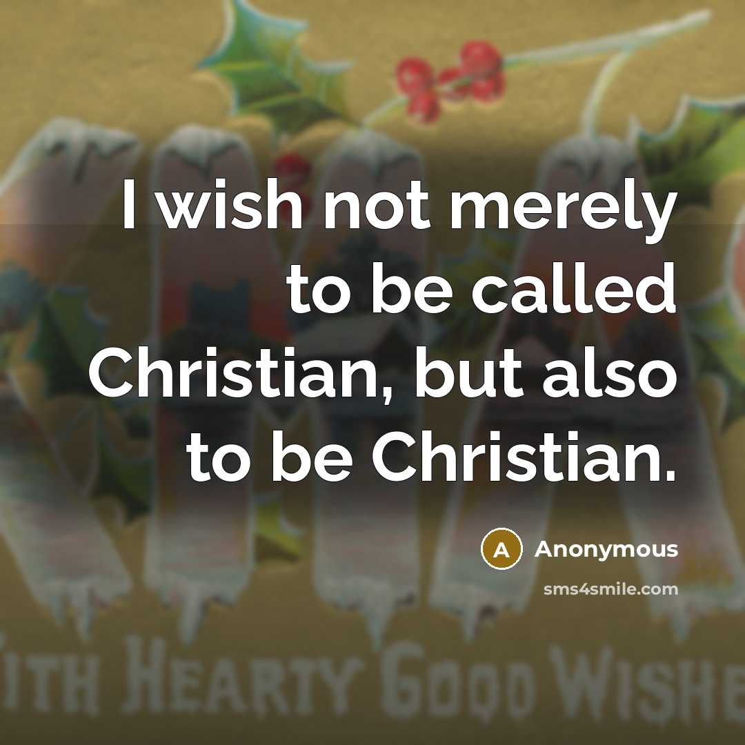 “I wish not merely to be called Christian, but also to be Christian.” quote by Anonymous